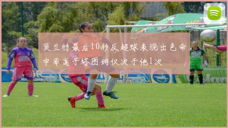 莫兰特最后10秒反超球表现出色命中率高于塔图姆仅次于他1次