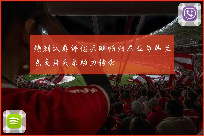 热刺认真评估买断帕利尼亚与弗兰克良好关系助力转会