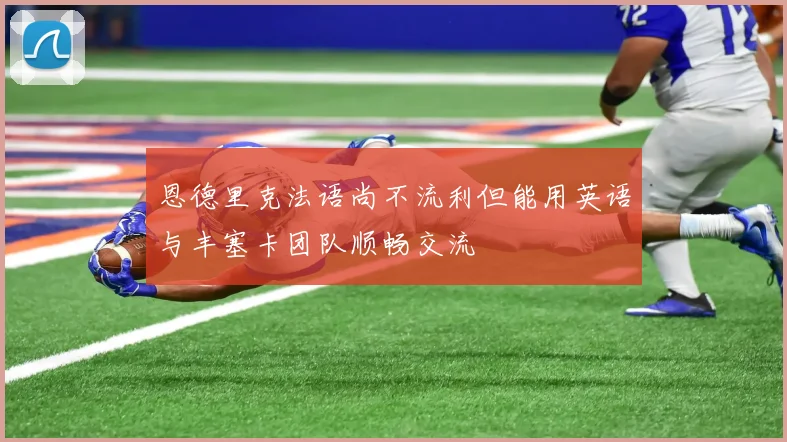 恩德里克法语尚不流利但能用英语与丰塞卡团队顺畅交流