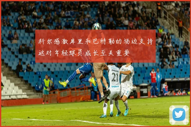 科尔感激库里和巴特勒的场边支持这对年轻球员成长至关重要