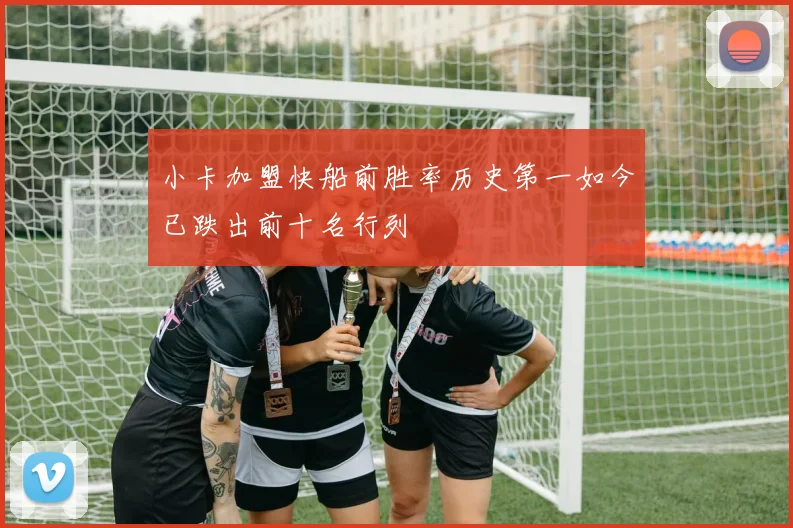 小卡加盟快船前胜率历史第一如今已跌出前十名行列