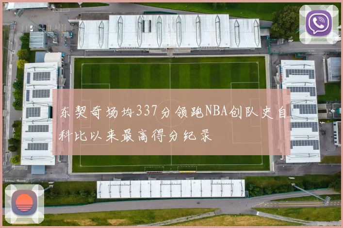 东契奇场均337分领跑NBA创队史自科比以来最高得分纪录